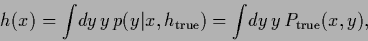 \begin{displaymath}
h(x)
= \int \!dy \, y \, p(y\vert x,h_{\rm true})
= \int \!dy \, y \, P_{\rm true}(x,y)
,
\end{displaymath}