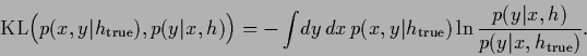 \begin{displaymath}
{\rm KL}\Big(p(x,y\vert h_{\rm true}),p(y\vert x,h)\Big)
=
-...
... true})
\ln \frac{p(y\vert x,h)}{p(y\vert x,h_{\rm true}) }
.
\end{displaymath}