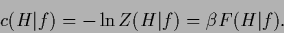 \begin{displaymath}
c({H}\vert f) = -\ln Z({H}\vert f) = \beta F({H}\vert f)
.
\end{displaymath}