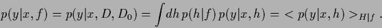 \begin{displaymath}
p(y\vert x,f)
=
p(y\vert x,D,D_0)
= \int \!d{h} \, p({h}\v...
...f) \, p(y\vert x,{h})
=
\,\,< p(y\vert x,{h})>_{{H}\vert f}
.
\end{displaymath}