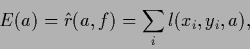 \begin{displaymath}
E(a) = \hat r(a,f) = \sum_i l(x_i,y_i,a)
,
\end{displaymath}