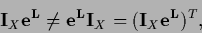 \begin{displaymath}
{\bf I}_X {\bf e^L} \ne {\bf e^L} {\bf I}_X
= ({\bf I}_X {\bf e^L})^T
,
\end{displaymath}