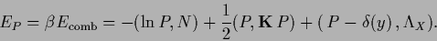 \begin{displaymath}
E_P=\beta E_{\rm comb}=-(\ln P,N) + \frac{1}{2} (P,{{\bf K}}\,P)
+ (\,P-\delta(y)\,, \Lambda_X ).
\end{displaymath}