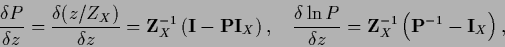 \begin{displaymath}
\frac{\delta P }{\delta z}
=\frac{\delta (z/Z_X) }{\delta z...
... z}
= {\bf Z}_X^{-1} \left( {\bf P}^{-1} - {\bf I}_X \right),
\end{displaymath}
