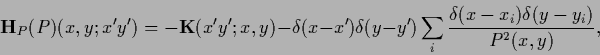 \begin{displaymath}
{\bf H}_P(P) (x,y; x^\prime y^\prime )
=
-{{\bf K}}(x^\prim...
...rime )
\sum_i \frac{\delta (x-x_i )\delta (y-y_i)}{P^2(x,y)},
\end{displaymath}