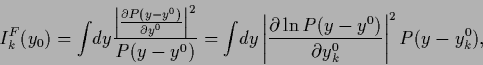 \begin{displaymath}
I^F_k (y_0)
= \int \! dy
\frac{
\left\vert \frac{\parti...
...ial \ln P(y - y^0) }{\partial y^0_k}\right\vert^2
P(y-y^0_k),
\end{displaymath}