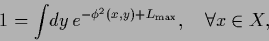 \begin{displaymath}
1 =\int \!dy\, e^{-\phi^2(x,y)+L_{\rm max}}, \quad \forall x\in X,
\end{displaymath}