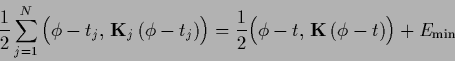 \begin{displaymath}
\frac{1}{2}
\sum_{j=1}^N \Big( \phi - t_j,\, {{\bf K}}_j\,(\...
...}{2}\Big(\phi - t,\, {{\bf K}}\, (\phi - t)\Big)
+ E_{\rm min}
\end{displaymath}
