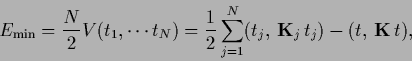 \begin{displaymath}
E_{\rm min} = \frac{N}{2} V(t_1,\cdots t_N)
= \frac{1}{2}
\sum_{j=1}^N (t_j,\, {{\bf K}}_j\,t_j)
- (t,\, {{\bf K}}\,t),
\end{displaymath}