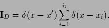 \begin{displaymath}
{\bf I}_D = \delta ( x-x^\prime )
\sum_{i=1}^{\tilde n} \delta (x-x_i)
.
\end{displaymath}