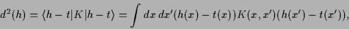 \begin{displaymath}
d^2(h)=\ensuremath{\langle h-t \vert K \vert h-t \rangle}= \...
...x^\prime
(h(x)-t(x)) K(x,x^\prime) (h(x^\prime)-t(x^\prime)),
\end{displaymath}