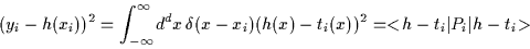\begin{displaymath}
(y_i-h(x_i))^2
= \int_{-\infty}^\infty \!d^dx \, \delta (x-x_i) (h(x)-t_i(x))^2
= <\! h-t_i \vert P_i\vert h-t_i\!>
\end{displaymath}
