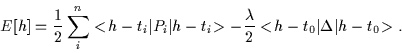 \begin{displaymath}
E[h] = \frac{1}{2} \sum_i^n <\! h - t_i \vert P_i\vert h - t_i\!>
- \frac{\lambda}{2} <\! h - t_0 \vert\Delta \vert h-t_0\!>.
\end{displaymath}