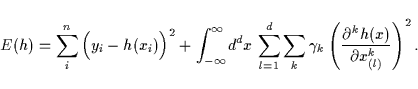 \begin{displaymath}
E(h)
= \sum_i^n
\Big(y_{i}-h(x_{i})\Big)^2
+
\int_{-\infty...
..._k
\left( \frac{\partial^k h(x)}{\partial x_{(l)}^k}\right)^2.
\end{displaymath}