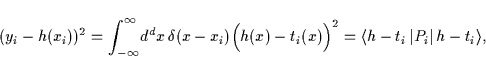 \begin{displaymath}
(y_i-h(x_i))^2
= \int_{-\infty}^\infty \!d^dx \, \delta (x-...
...ule[\tiefe]{0cm}{\hoehe}
\right\vert h-t_i\right\rangle $}
,
\end{displaymath}