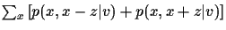 $\sum_{x} \left[ p(x,x-z\vert v)
+p(x,x+z\vert v) \right]$