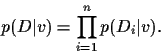 \begin{displaymath}
p(D\vert v) = \prod_{i=1}^n p(D_i\vert v)
.
\end{displaymath}