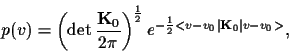 \begin{displaymath}
p(v) =
\left(\det \frac{{\bf K}_0}{2\pi}\right)^\frac{1}{2}
e^{-\frac{1}{2} < v-v_0 \vert {\bf K}_0 \vert v-v_0 >}
,
\end{displaymath}