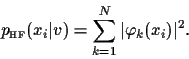 \begin{displaymath}
p_{\scriptscriptstyle \rm HF}(x_i\vert v)
= \sum_{k=1}^N \vert\varphi_k (x_i)\vert^2
.
\end{displaymath}