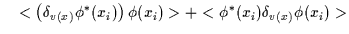 $\displaystyle \quad
<\left(\delta_{v(x)}\phi^*(x_i)\right) \phi (x_i)>
+<\phi^*(x_i)\delta_{v(x)}\phi (x_i)>$