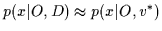 $p(x\vert O,D) \approx p(x\vert O,v^*)$