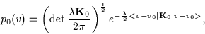 \begin{displaymath}
p_0(v)
=
\left(\det \frac{\lambda {\bf K}_0}{2\pi}\right)^\...
...}
e^{-\frac{\lambda}{2}<v-v_0 \vert {\bf K}_0 \vert v-v_0 >}
,
\end{displaymath}
