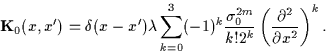 \begin{displaymath}
{\bf K}_0(x,x^\prime)
=
\delta(x-x^\prime)\lambda\sum_{k=0}...
...^{2m}}{k!2^k}
\left(\frac{\partial^2}{\partial x^2}\right)^k
.
\end{displaymath}