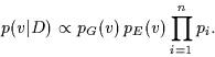 \begin{displaymath}
p(v\vert D)
\propto p_G(v)\, p_E(v)\prod_{i=1}^n p_i
.
\end{displaymath}